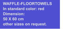 WAFFLE-FLOORTOWELS In standard color: red Dimension: 50 X 60 cm other sizes on request.
