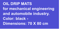 OIL DRIP MATS for mechanical engineering and automobile industry. Color: black - Dimensions: 70 X 80 cm